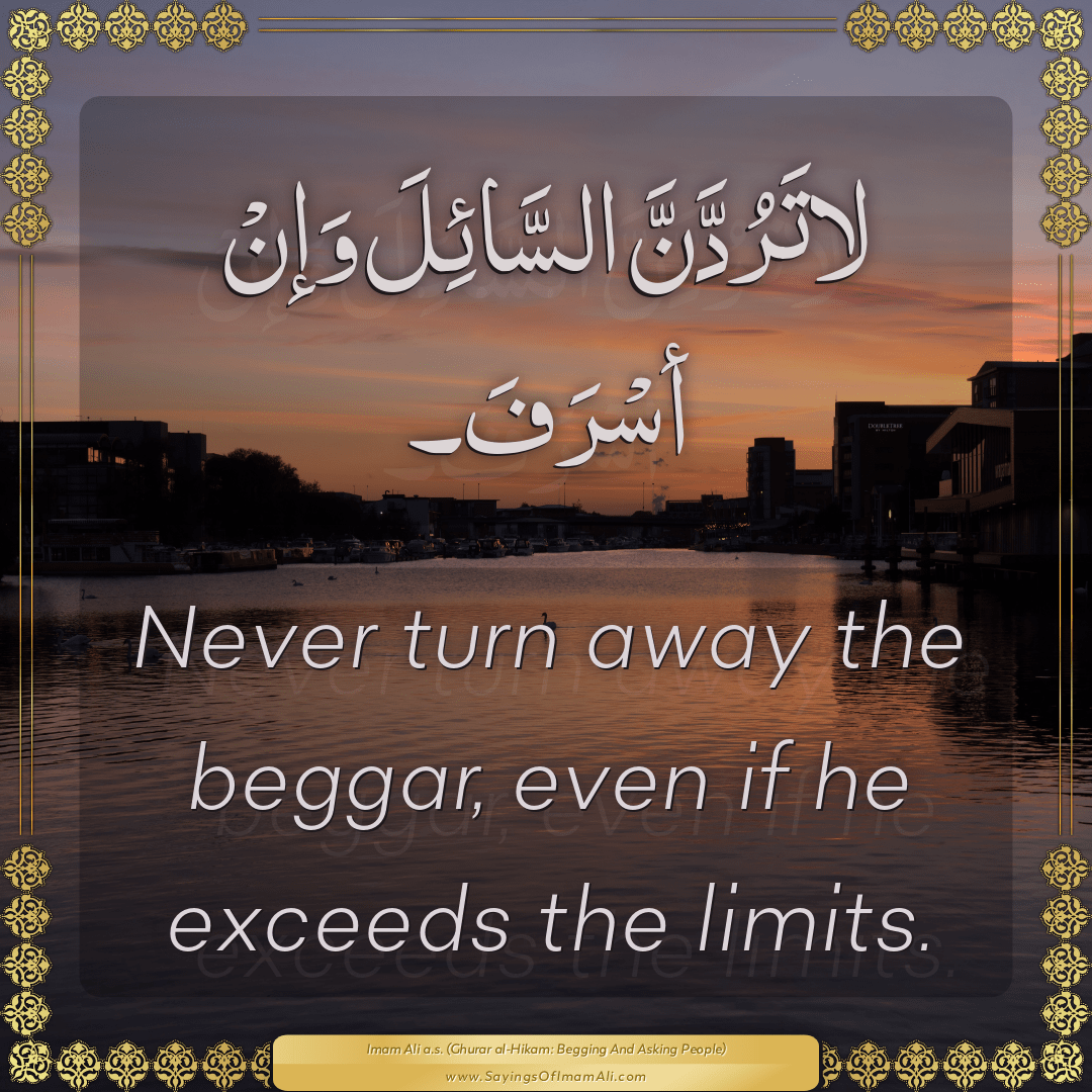 Never turn away the beggar, even if he exceeds the limits.